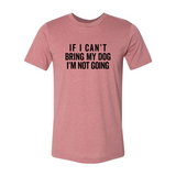 If I Cant Bring My Dog I m Not Going T-Shirt - Ocean Monroe
