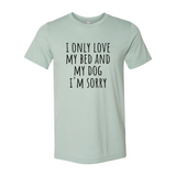 I Only Love My Bed And My Dog Sorry T-Shirt