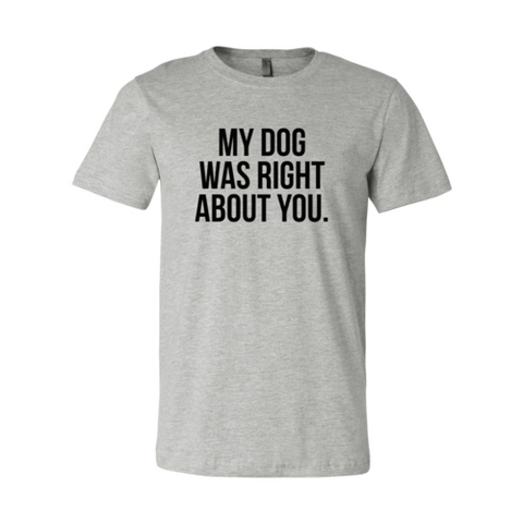 My Dog Was Right About You T-Shirt - Ocean Monroe