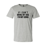 If I Cant Bring My Dog I m Not Going T-Shirt - Ocean Monroe