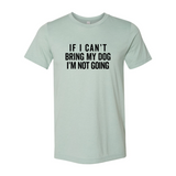 If I Cant Bring My Dog I m Not Going T-Shirt - Ocean Monroe