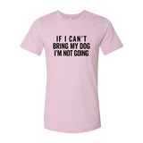 If I Cant Bring My Dog I m Not Going T-Shirt - Ocean Monroe