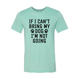 If I Can't Bring My Dog I'm Not Going T-Shirt