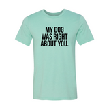 My Dog Was Right About You T-Shirt - Ocean Monroe