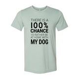 There Is 100% Chance I'd Rather Be At Home With My Dog T-Shirt
