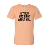My Dog Was Right About You T-Shirt - Ocean Monroe