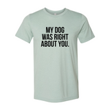 My Dog Was Right About You T-Shirt - Ocean Monroe