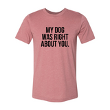My Dog Was Right About You T-Shirt - Ocean Monroe