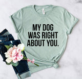My Dog Was Right About You T-Shirt - Ocean Monroe