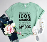 There Is 100% Chance I'd Rather Be At Home With My Dog T-Shirt