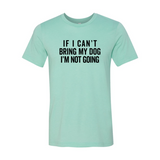 If I Cant Bring My Dog I m Not Going T-Shirt - Ocean Monroe