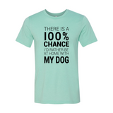 There Is 100% Chance I'd Rather Be At Home With My Dog T-Shirt