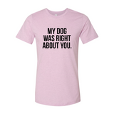 My Dog Was Right About You T-Shirt - Ocean Monroe