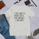 I Just Want To Drink Coffee, Save Animals, & Take Naps T-Shirt