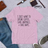 I Just Want To Drink Coffee, Save Animals, & Take Naps T-Shirt