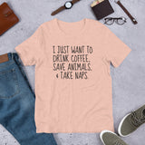 I Just Want To Drink Coffee, Save Animals, & Take Naps T-Shirt